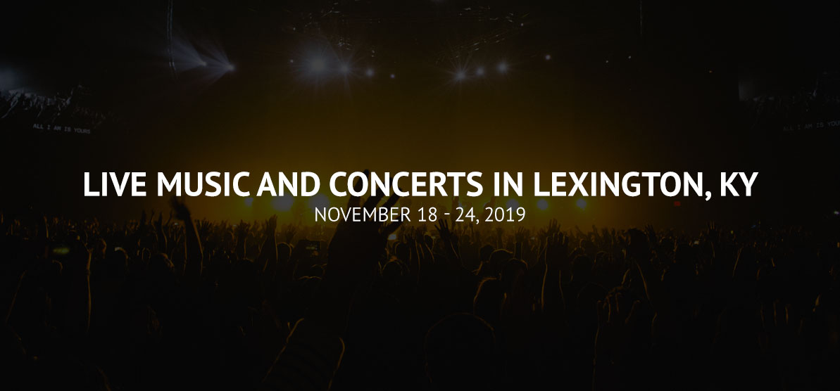 Live Music and Concerts in Lexington, Ky - November 18 - 24, 2019