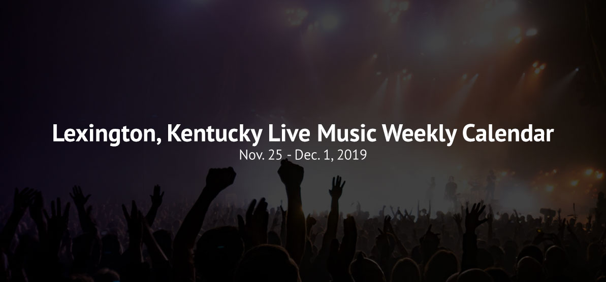 Lexington, Kentucky Live Music Weekly Calendar - Nov. 14 - Dec. 1, 2019